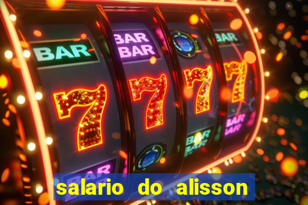 salario do alisson no liverpool